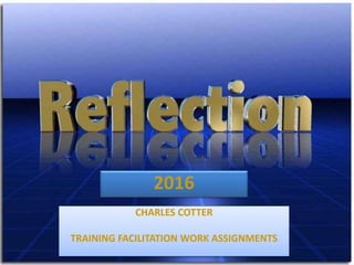 2016
CHARLES COTTER
TRAINING FACILITATION WORK ASSIGNMENTS
 