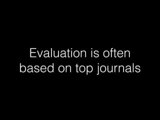 Evaluation is often
based on top journals
 