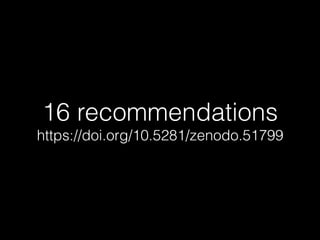 16 recommendations
https://doi.org/10.5281/zenodo.51799
 