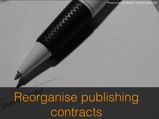 Reorganise publishing
contracts
Photo by Gunnar Wrobel - http://ﬂic.kr/p/qQTMa
 