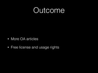 Outcome
• More OA articles
• Free license and usage rights
 