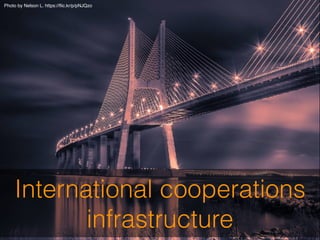International cooperations
infrastructure
Photo by Nelson L. https://ﬂic.kr/p/pNJQzo
 