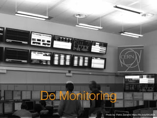 Do Monitoring
Photo by: Pietro Zanarini https://ﬂic.kr/p/9XU6Dk
 