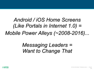 KPCB INTERNET TRENDS 2016 | PAGE
108
Android / iOS Home Screens
(Like Portals in Internet 1.0) =
Mobile Power Alleys (~200...
