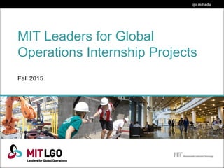 MIT Leaders for Global
Operations Internship Projects
Fall 2015
 