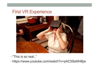 First VR Experience
• “This is so real..”
• https://www.youtube.com/watch?v=pAC5SeNH8jw
 