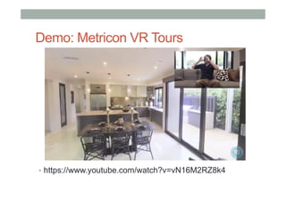Demo: Metricon VR Tours
•  https://www.youtube.com/watch?v=vN16M2RZ8k4
 