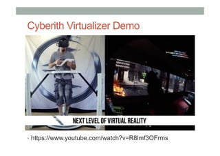 Cyberith Virtualizer Demo
•  https://www.youtube.com/watch?v=R8lmf3OFrms
 