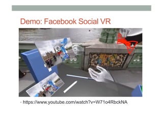 Demo: Facebook Social VR
•  https://www.youtube.com/watch?v=W71o4RbckNA
 