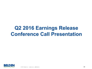© 2016 Belden Inc. | belden.com | @BeldenInc 24
Q2 2016 Earnings Release
Conference Call Presentation
 
