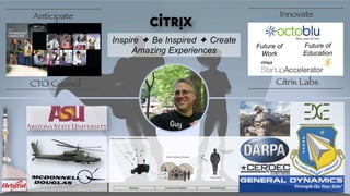 Guy
Inspire ✦ Be Inspired ✦ Create
Amazing Experiences
Anticipate

CTO Council
 Citrix Labs

Innovate

Future of
Education
Future of
Work
 