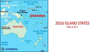 2016 ISLAND STATES
Part 2 of 3
 
