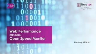 Hamburg, 05.2016
Web Performance
mit dem
Open Speed Monitor
 