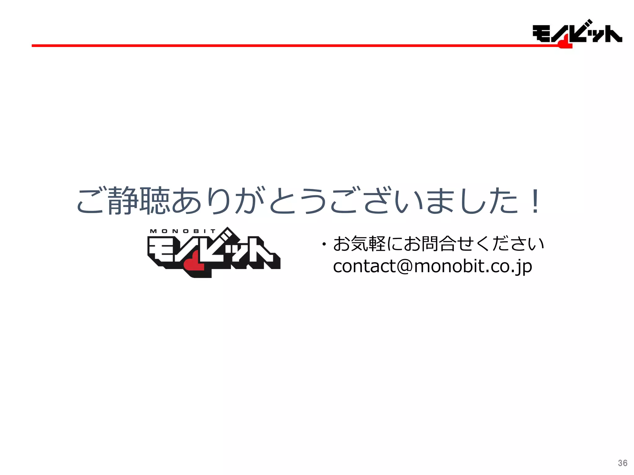 36
ご静聴ありがとうございました！
・お気軽にお問合せください
contact@monobit.co.jp
 