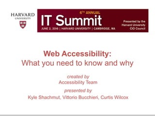 Web Accessibility:
What you need to know and why
created by
Accessibility Team
presented by
Kyle Shachmut, Vittorio Bucchieri, Curtis Wilcox
 