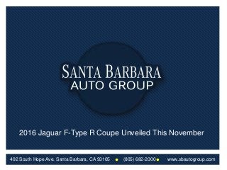 402 South Hope Ave. Santa Barbara, CA 93105 (805) 682-2000 www.sbautogroup.com
2016 Jaguar F-Type R Coupe Unveiled This November
 