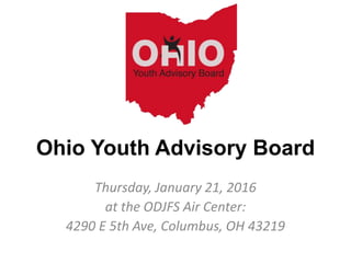 Ohio Youth Advisory Board
Thursday, January 21, 2016
at the ODJFS Air Center:
4290 E 5th Ave, Columbus, OH 43219
 