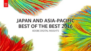 © 2017 Adobe Systems Incorporated. All Rights Reserved. Adobe Confidential.
Japan & Asia-Pacific Best of the Best
Adobe Digital Insights
 