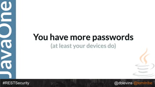 JavaOne
#RESTSecurity @dblevins @tomitribe
You have more passwords
(at least your devices do)
 