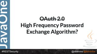 JavaOne
#RESTSecurity @dblevins @tomitribe
OAuth 2.0
High Frequency Password
Exchange Algorithm?
 