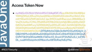 JavaOne
#RESTSecurity @dblevins @tomitribe
Access Token Now
• eyJhbGciOiJSUzI1NiIsInR5cCI6IkpXVCJ9.eyJ0b2tlbi10eXBlIjoi
YWNjZXNzLXRva2VuIiwidXNlcm5hbWUiOiJzbm9vcHkiLCJhb
mltYWwiOiJiZWFnbGUiLCJpc3MiOiJodHRwczovL2RlbW8uc3
VwZXJiaXouY29tL29hdXRoMi90b2tlbiIsInNjb3BlcyI6WyJ0d2l
0dGVyIiwibWFucy1iZXN0LWZyaWVuZCJdLCJleHAiOjE0NzQy
ODA5NjMsImlhdCI6MTQ3NDI3OTE2MywianRpIjoiNjY4ODFi
MDY4YjI0OWFkOSJ9.DTfSdMzIIsC0j8z3icRdYO1GaMGl6j1I_2
DBjiiHW9vmDz8OAw8Jh8DpO32fv0vICc0hb4F0QCD3KQnv8
GVM73kSYaOEUwlW0k1TaElxc43_Ocxm1F5IUNZvzlLJ_ksFXG
DL_cuadhVDaiqmhct098ocefuv08TdzRxqYoEqYNo
 