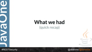 JavaOne
#RESTSecurity @dblevins @tomitribe
What we had
(quick recap)
 