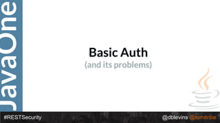 JavaOne
#RESTSecurity @dblevins @tomitribe
Basic Auth
(and its problems)
 