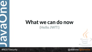 JavaOne
#RESTSecurity @dblevins @tomitribe
What we can do now
(Hello JWT!)
 
