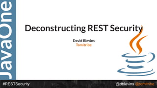 JavaOne
#RESTSecurity @dblevins @tomitribe
Deconstructing REST Security
David Blevins
Tomitribe
 