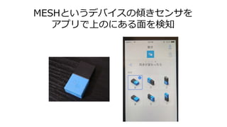 MESHというデバイスの傾きセンサを
アプリで上のにある面を検知
 