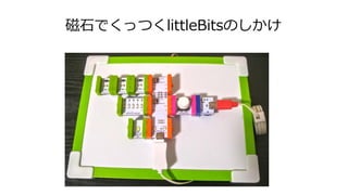 磁石でくっつくlittleBitsのしかけ
 