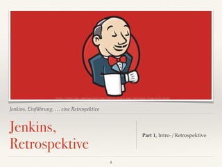 Jenkins, Einführung, … eine Retrospektive
Jenkins,  
Retrospektive
Part 1, Intro-/Retrospektive
https://elasticbox.com/blog/elasticbox-jenkins-plugin-easy-continuous-integration-setup/
4
 