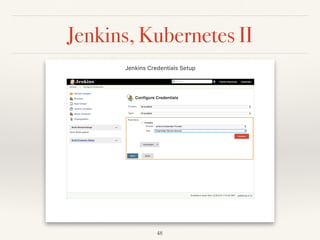 Jenkins, Kubernetes II
48
 