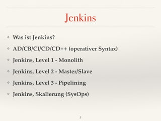 Jenkins
❖ Was ist Jenkins?
❖ AD/CB/CI/CD/CD++ (operativer Syntax)
❖ Jenkins, Level 1 - Monolith
❖ Jenkins, Level 2 - Master/Slave
❖ Jenkins, Level 3 - Pipelining
❖ Jenkins, Skalierung (SysOps)
5
 