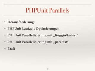 PHPUnit Parallels
❖ Herausforderung
❖ PHPUnit Laufzeit-Optimierungen
❖ PHPUnit Parallelisierung mit „liuggio/fastest“
❖ PHPUnit Parallelisierung mit „paratest“
❖ Fazit
60
 