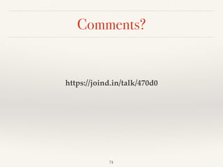 Comments?
https://joind.in/talk/470d0
74
 