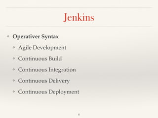 Jenkins
❖ Operativer Syntax
❖ Agile Development
❖ Continuous Build
❖ Continuous Integration
❖ Continuous Delivery
❖ Continuous Deployment
8
 