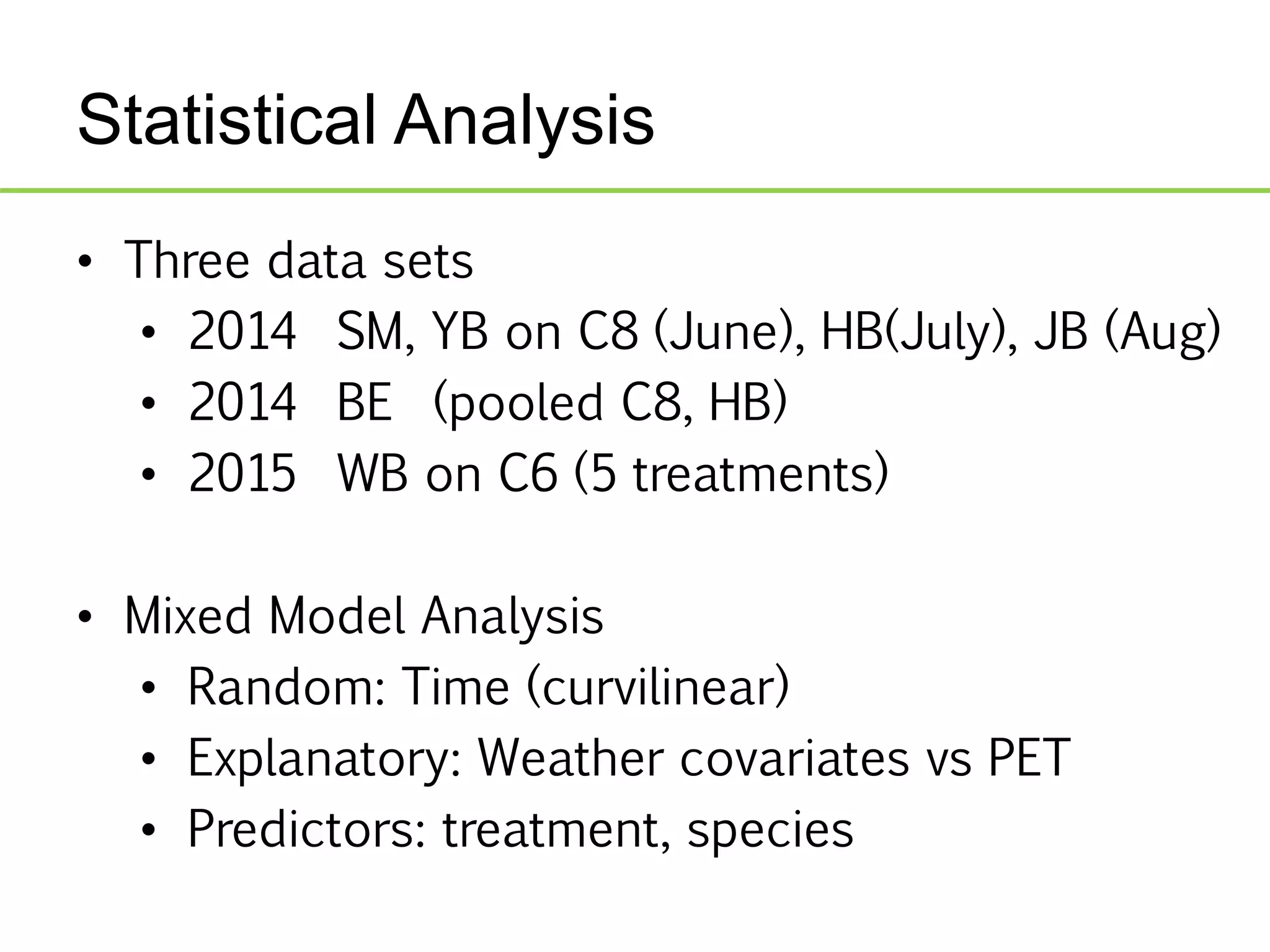 Statistical Analysis
• Three data sets
• 2014 SM, YB on C8 (June), HB(July), JB (Aug)
• 2014 BE (pooled C8, HB)
• 2015 WB on C6 (5 treatments)
• Mixed Model Analysis
• Random: Time (curvilinear)
• Explanatory: Weather covariates vs PET
• Predictors: treatment, species
 