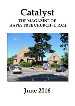June 2016
Catalyst
THE MAGAZINE OF
HAYES FREE CHURCH (U.R.C.)
 