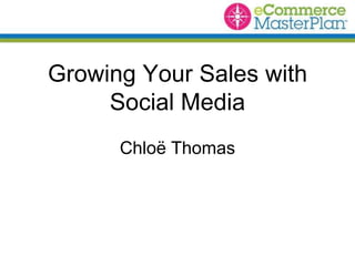 Growing Your Sales with
Social Media
Chloë Thomas
 