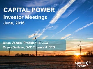 CAPITAL POWER
Investor Meetings
June, 2016
Brian Vaasjo, President & CEO
Bryan DeNeve, SVP Finance & CFO
 