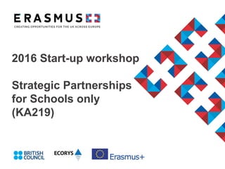 2016 Start-up workshop
Strategic Partnerships
for Schools only
(KA219)
 