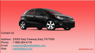 Contact Us
Address : 23005 Katy Freeway,Katy,TX77450
Phone : 1-888-284-4718
Email : customer@westsidekia.com
Web : westsidekia.com westsidekia.com
 