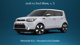 2016 Kia Soul (Base, +, !)
Westside Kia – Houston’s Kia Dealer
 