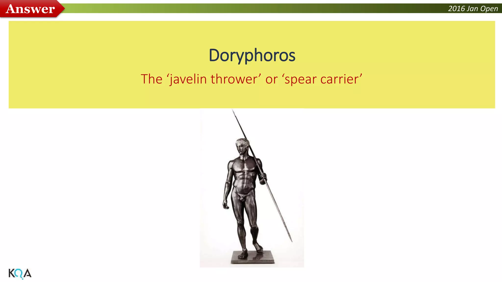 2016 Jan OpenAnswer
Doryphoros
The ‘javelin thrower’ or ‘spear carrier’
 