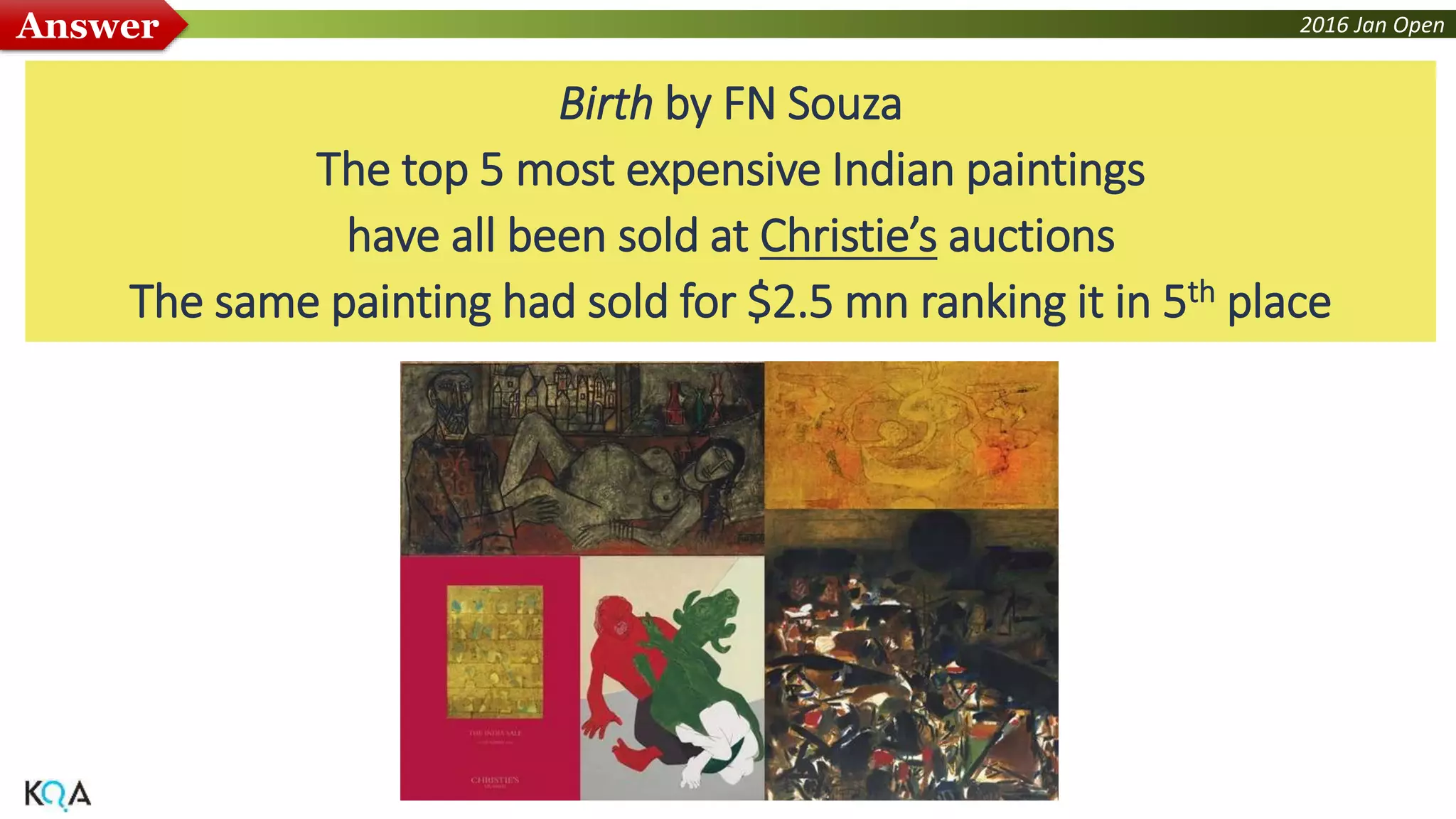 2016 Jan OpenAnswer
Birth by FN Souza
The top 5 most expensive Indian paintings
have all been sold at Christie’s auctions
The same painting had sold for $2.5 mn ranking it in 5th place
 