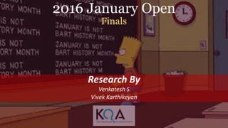 2016 January Open
Finals
Research By
Venkatesh S
Vivek Karthikeyan
 