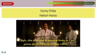 Answer Collected Works – asKQAnce 20142016 Jan Open
Sonny Chiba
Hattori Hanzo
 