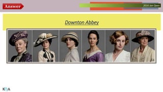 Answer Collected Works – asKQAnce 20142016 Jan Open
Downton Abbey
 