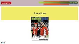 Answer Collected Works – asKQAnce 20142016 Jan Open
Fire and Ice
 